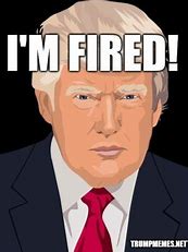 Trump I'm fired meme-True News Report-Truenewsreport.com